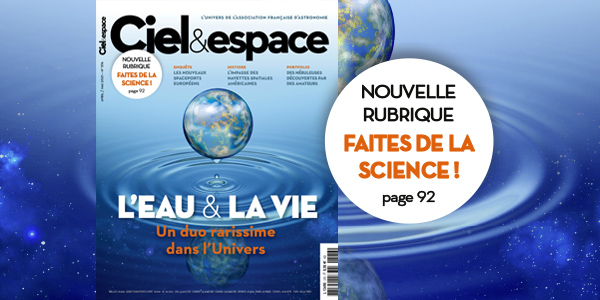 Ciel & espace # 576 - April - May 2021. Article: Water and Life, an extremely rare duo in the universe.  © C&E