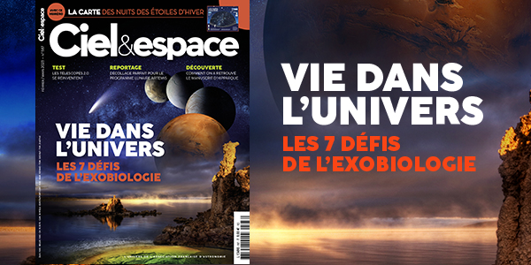 Ciel & espace 587, février-mars 2023, avec un dossier consacré à la recherche de vie dans l’Univers. © Ciel & espace
