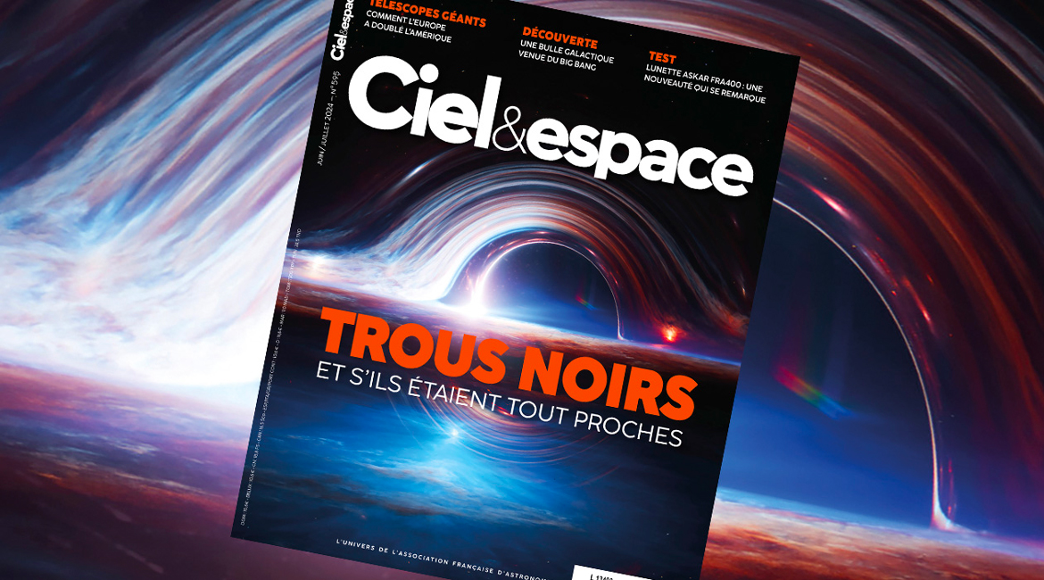 Les trous noirs sont en une du Ciel & espace 595, en kiosque le 15 mai. © C&E