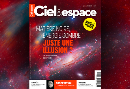 Ciel & espace n°601 nouvelle formule, avec un dossier spécial matière noire, énergie sombre. © C&E